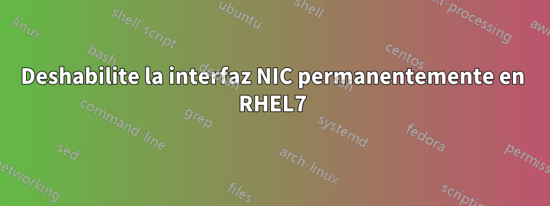 Deshabilite la interfaz NIC permanentemente en RHEL7