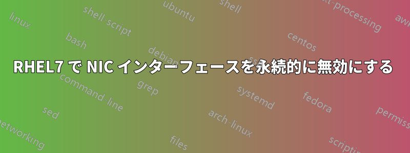 RHEL7 で NIC インターフェースを永続的に無効にする