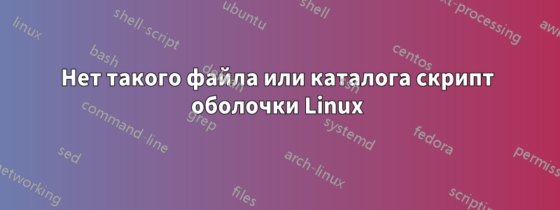 Нет такого файла или каталога скрипт оболочки Linux