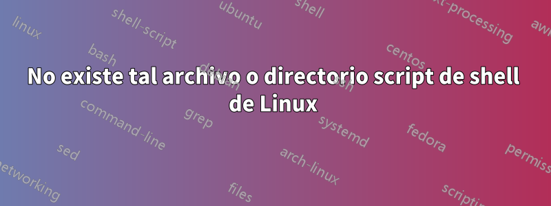 No existe tal archivo o directorio script de shell de Linux