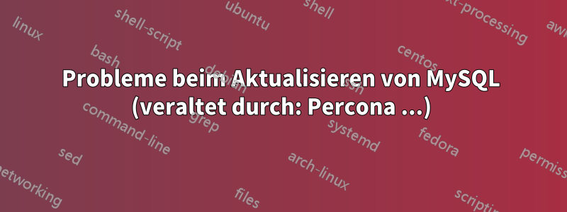 Probleme beim Aktualisieren von MySQL (veraltet durch: Percona ...)