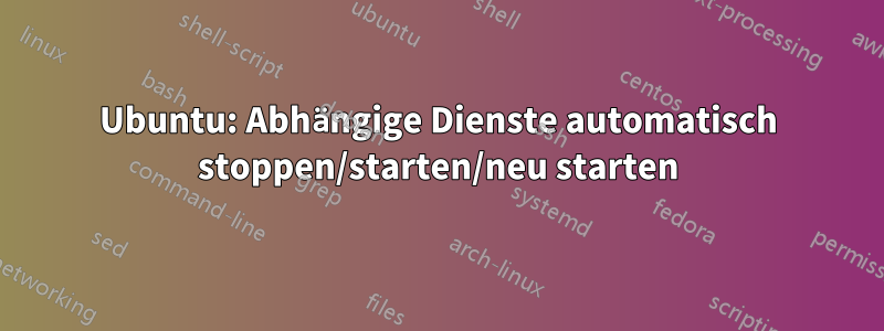 Ubuntu: Abhängige Dienste automatisch stoppen/starten/neu starten