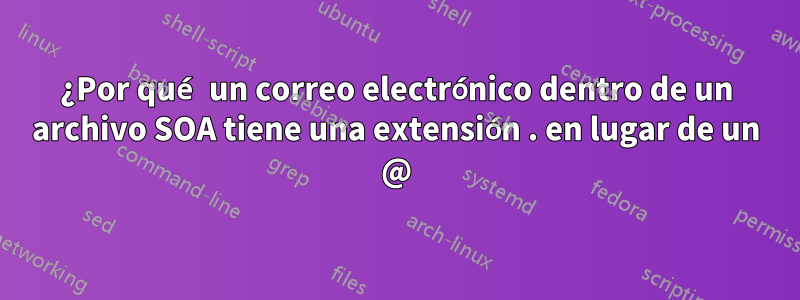 ¿Por qué un correo electrónico dentro de un archivo SOA tiene una extensión . en lugar de un @