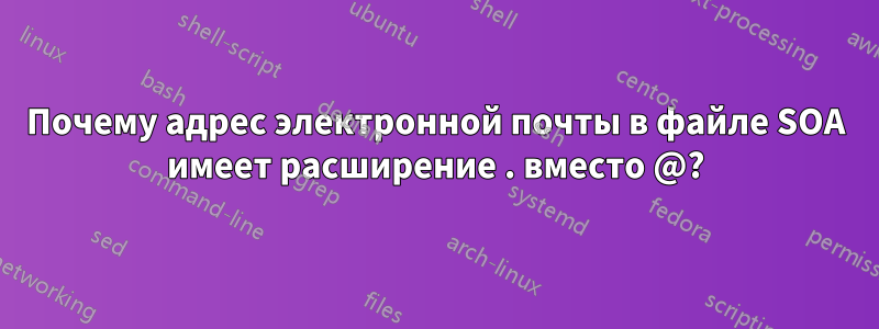 Почему адрес электронной почты в файле SOA имеет расширение . вместо @?