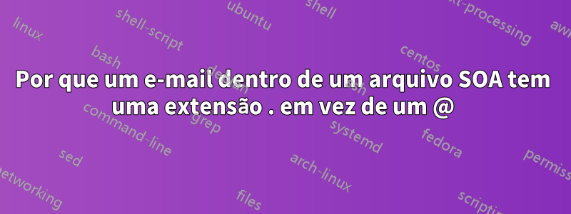 Por que um e-mail dentro de um arquivo SOA tem uma extensão . em vez de um @