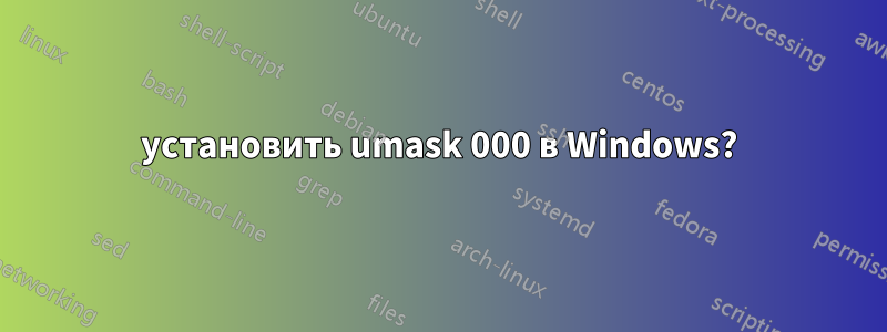 установить umask 000 в Windows?