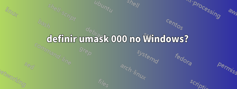 definir umask 000 no Windows?