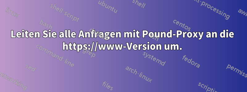 Leiten Sie alle Anfragen mit Pound-Proxy an die https://www-Version um.