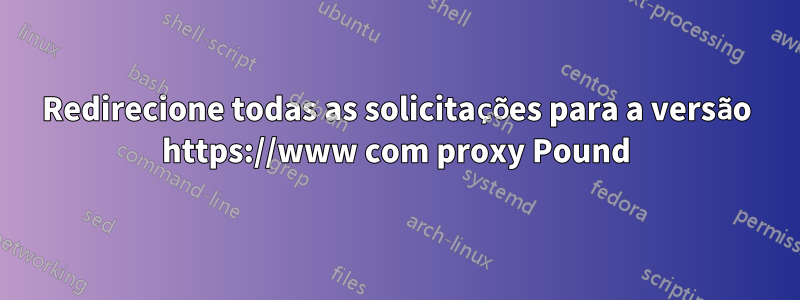 Redirecione todas as solicitações para a versão https://www com proxy Pound