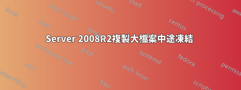 Server 2008R2複製大檔案中途凍結