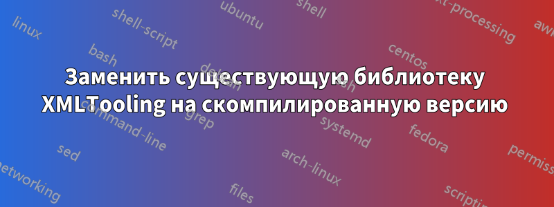 Заменить существующую библиотеку XMLTooling на скомпилированную версию