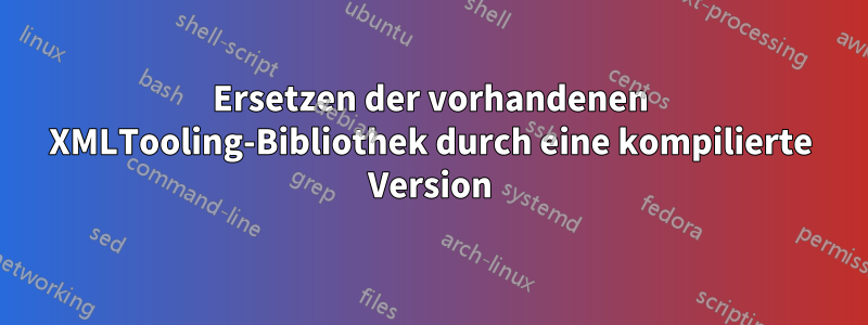 Ersetzen der vorhandenen XMLTooling-Bibliothek durch eine kompilierte Version