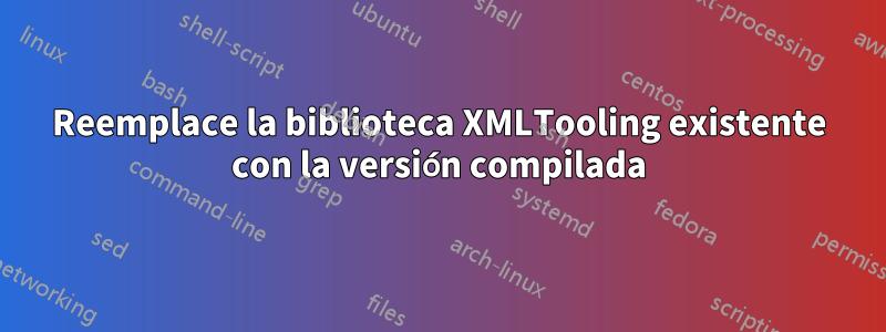 Reemplace la biblioteca XMLTooling existente con la versión compilada