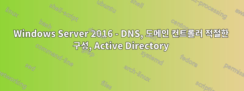 Windows Server 2016 - DNS, 도메인 컨트롤러 적절한 구성, Active Directory