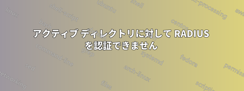 アクティブ ディレクトリに対して RADIUS を認証できません