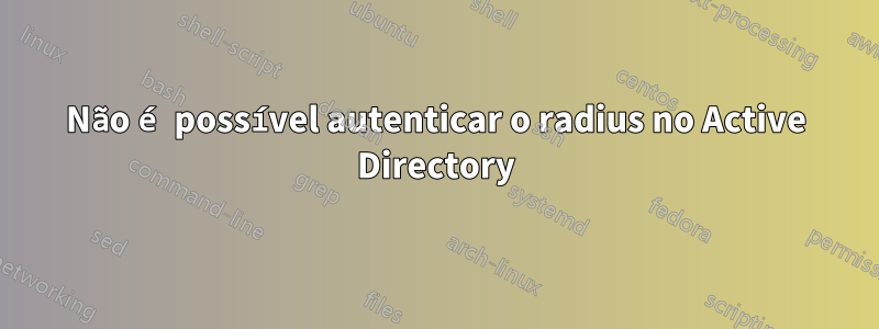 Não é possível autenticar o radius no Active Directory