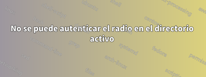 No se puede autenticar el radio en el directorio activo