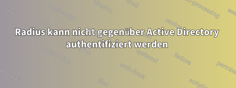 Radius kann nicht gegenüber Active Directory authentifiziert werden