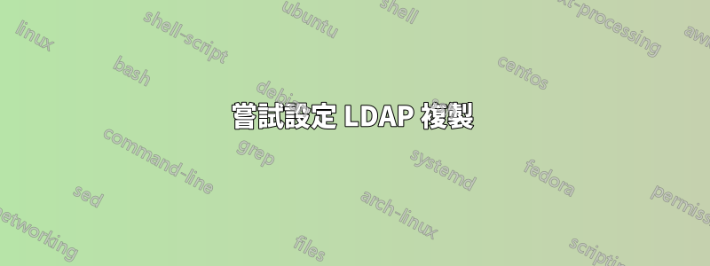 嘗試設定 LDAP 複製