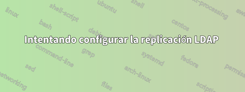 Intentando configurar la replicación LDAP