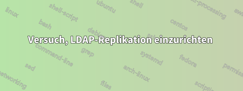 Versuch, LDAP-Replikation einzurichten