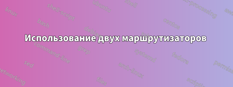 Использование двух маршрутизаторов