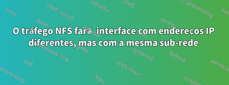 O tráfego NFS fará interface com endereços IP diferentes, mas com a mesma sub-rede