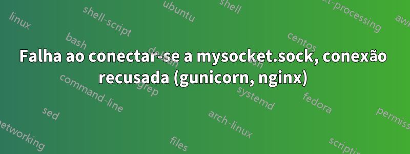 Falha ao conectar-se a mysocket.sock, conexão recusada (gunicorn, nginx)