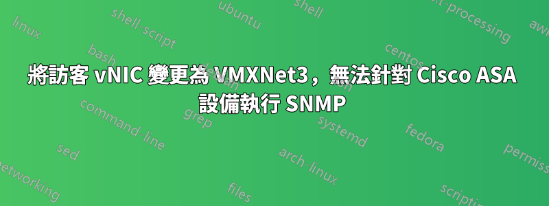 將訪客 vNIC 變更為 VMXNet3，無法針對 Cisco ASA 設備執行 SNMP