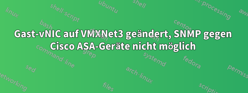 Gast-vNIC auf VMXNet3 geändert, SNMP gegen Cisco ASA-Geräte nicht möglich