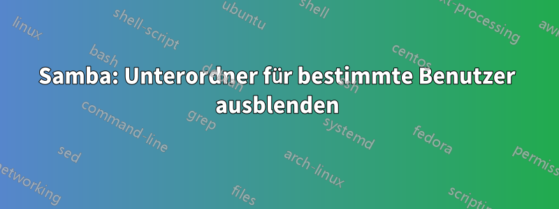 Samba: Unterordner für bestimmte Benutzer ausblenden