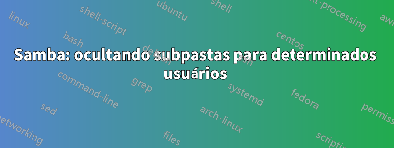 Samba: ocultando subpastas para determinados usuários