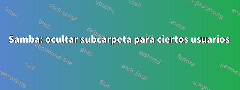 Samba: ocultar subcarpeta para ciertos usuarios