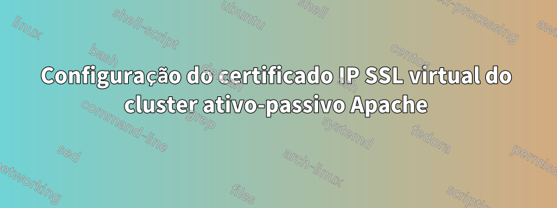 Configuração do certificado IP SSL virtual do cluster ativo-passivo Apache