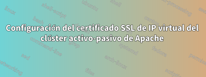 Configuración del certificado SSL de IP virtual del clúster activo-pasivo de Apache