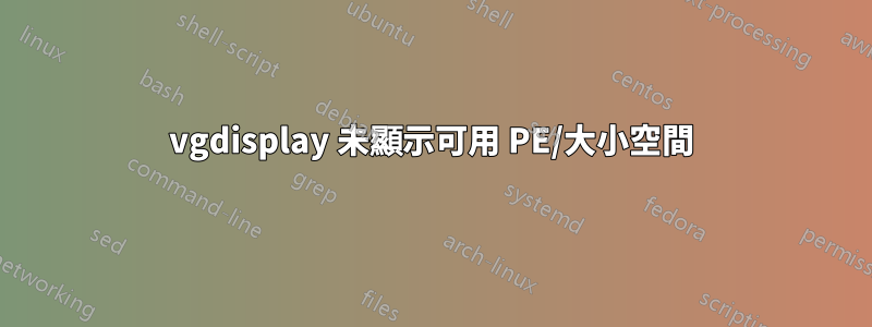 vgdisplay 未顯示可用 PE/大小空間