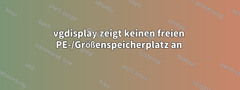 vgdisplay zeigt keinen freien PE-/Größenspeicherplatz an