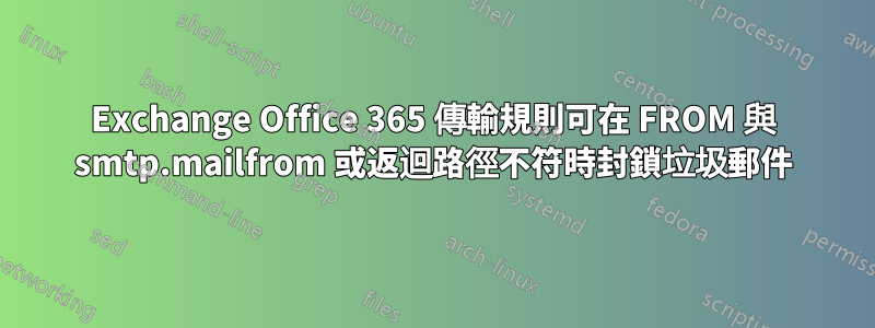 Exchange Office 365 傳輸規則可在 FROM 與 smtp.mailfrom 或返迴路徑不符時封鎖垃圾郵件