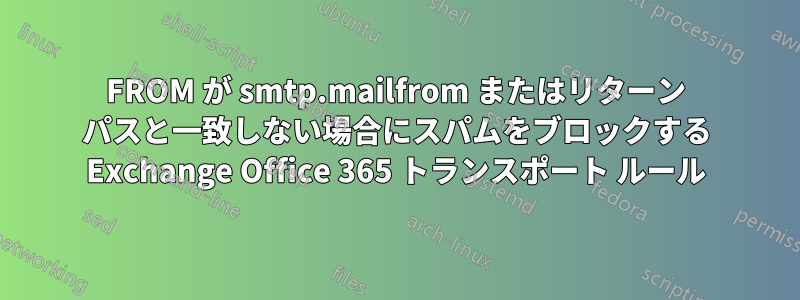 FROM が smtp.mailfrom またはリターン パスと一致しない場合にスパムをブロックする Exchange Office 365 トランスポート ルール