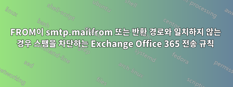 FROM이 smtp.mailfrom 또는 반환 경로와 일치하지 않는 경우 스팸을 차단하는 Exchange Office 365 전송 규칙