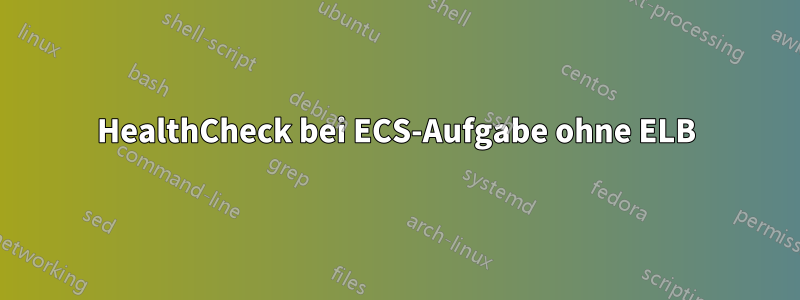 HealthCheck bei ECS-Aufgabe ohne ELB