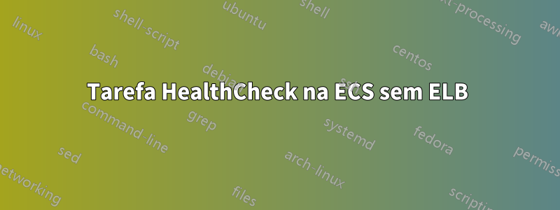 Tarefa HealthCheck na ECS sem ELB