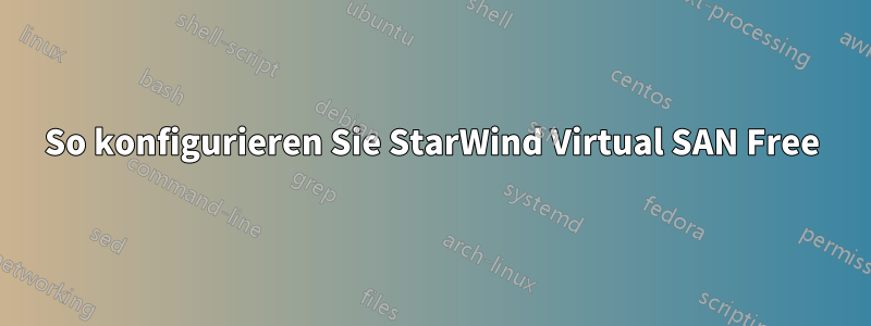 So konfigurieren Sie StarWind Virtual SAN Free