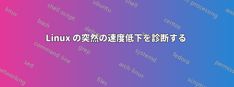 Linux の突然の速度低下を診断する