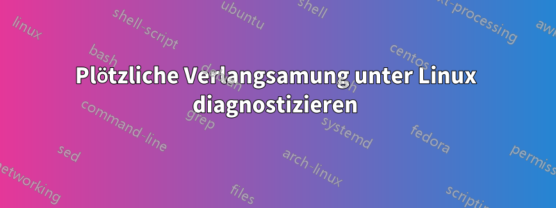 Plötzliche Verlangsamung unter Linux diagnostizieren