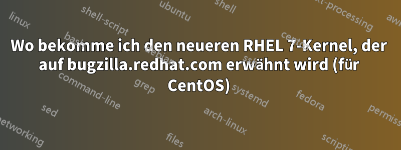 Wo bekomme ich den neueren RHEL 7-Kernel, der auf bugzilla.redhat.com erwähnt wird (für CentOS)