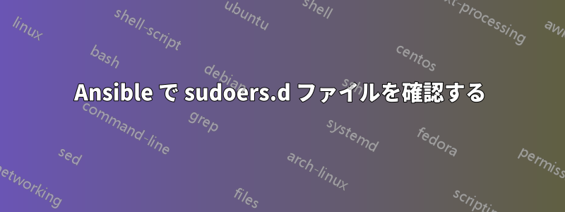 Ansible で sudoers.d ファイルを確認する