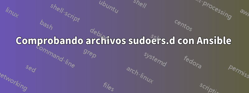 Comprobando archivos sudoers.d con Ansible