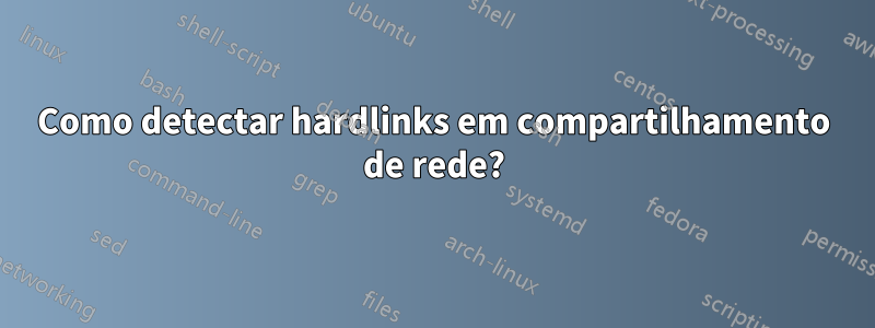 Como detectar hardlinks em compartilhamento de rede?