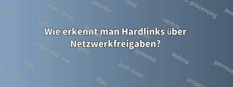 Wie erkennt man Hardlinks über Netzwerkfreigaben?